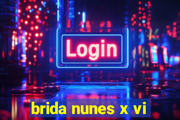 brida nunes x vi